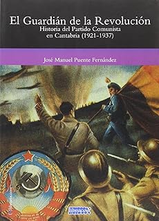EL GUARDIÁN DE LA REVOLUCIÓN: HISTORIA DEL PARTIDO COMUNISTA EN CANTABRIA (1921-1937