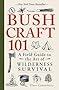 Bushcraft 101: A Field Guide to the Art of Wilderness Survival