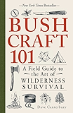 Bushcraft 101: A Field Guide to the Art of Wilderness Survival
