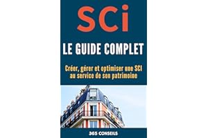 SCI, le Guide Complet: créer, gérer et optimiser une SCI au service de son patrimoine (French Edition)