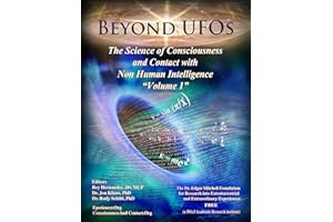 BEYOND UFOS: THE SCIENCE OF CONSCIOUSNESS AND CONTACT WITH NON HUMAN INTELLIGENCE (VOLUME ONE Book 1)