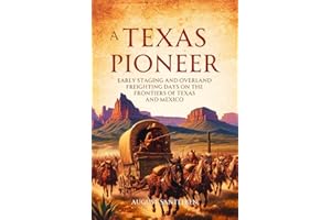 A Texas Pioneer: Early Staging and Overland Freighting Days on the Frontiers of Texas and Mexico