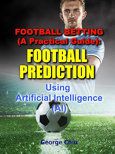 Download Football Betting (A Practical Guide): Football Prediction Using Artificial Intelligence (AI) (English Edition) PDF