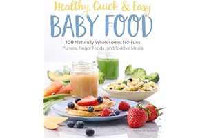 Healthy, Quick & Easy Baby Food: 100 Naturally Wholesome, No-Fuss Purees, Finger Foods and Toddler Meals