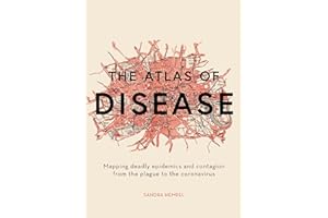 The Atlas of Disease: Mapping Deadly Epidemics and Contagion from the Plague to the Coronavirus