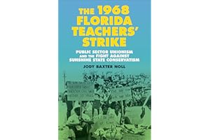 The 1968 Florida Teachers' Strike: Public Sector Unionism and the Fight against Sunshine State Conservatism (Making the Modern South)