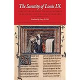 The Sanctity of Louis IX: Early Lives of Saint Louis by Geoffrey of Beaulieu and William of Chartres