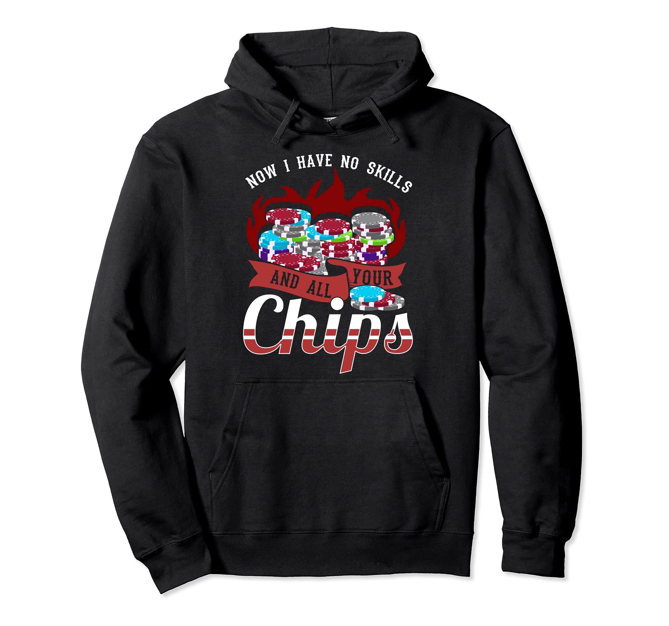 Now I have no skill and all your chips - funny poker Pullover Hoodie