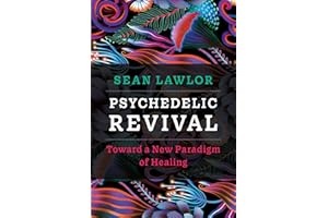 Psychedelic Revival: Toward a New Paradigm of Healing