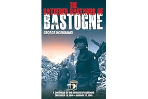 The Battered Bastards of Bastogne: A Chronicle of the Defense of Bastogne December 19, 1944–January 17, 1945