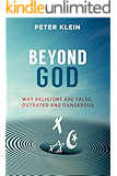 Beyond God - Why Religions are False, Outdated and Dangerous