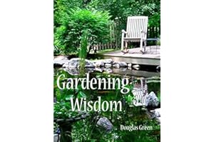 Gardening Wisdom: Do You Want A Better Garden Using Tried And True Techniques (Beginner Gardening Book 2)