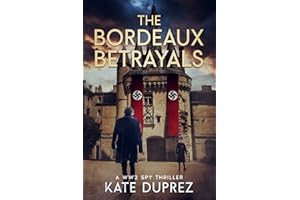 The Bordeaux Betrayals: A WW2 Spy Thriller Based on True Events in Nazi-occupied Bordeaux. Book 2.