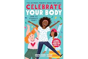 Celebrate Your Body (and Its Changes, Too!): The Ultimate Puberty Book for Girls