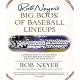 Rob Neyer's Big Book of Baseball Lineups: A Complete Guide to the Best, Worst, and Most Memorable Players to Ever Grace the M