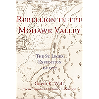 Rebellion in the Mohawk Valley: The St. Leger Expedition of 1777 book cover Rebellion in the Mohawk Valley: The St. Leger Expedition of 1777 book cover