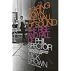 Tearing Down the Wall of Sound: The Rise and Fall of Phil Spector