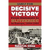 Quest for Decisive Victory: From Stalemate to Blitzkrieg in Europe, 1899-1940 (Modern War Studies)