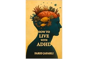 How to Live with ADHD: A Friendly Guide to Understanding and Living Well with Your Brain (The Essential Life Mastery Series o
