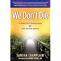 We Don't Die: A Skeptic's Discovery of Life After Death