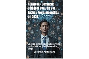 AGENTS IA : Comment Déléguer 80% de vos Tâches Professionnelles en 2026: Le guide complet pour multiplier votre productivité 