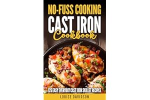 Cast-Iron Cookbook: 125 Easy Everyday Cast-Iron Skillet Recipes (No-Fuss Cooking)