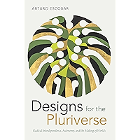 Designs for the Pluriverse: Radical Interdependence, Autonomy, and the Making of Worlds (New Ecologies for the Twenty… book cover