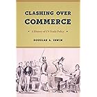 Clashing Over Commerce: A History of US Trade Policy (Markets and Governments in Economic History)