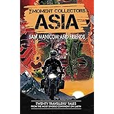 The Moment Collectors ASIA: Twenty Travellers' Tales from the Most Diverse Continent on Earth