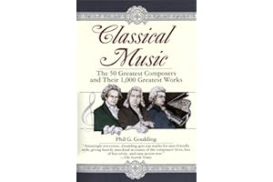 Classical Music: The 50 Greatest Composers and Their 1,000 Greatest Works