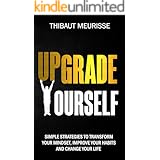 Upgrade Yourself: Simple Strategies to Transform Your Mindset, Improve Your Habits and Change Your Life