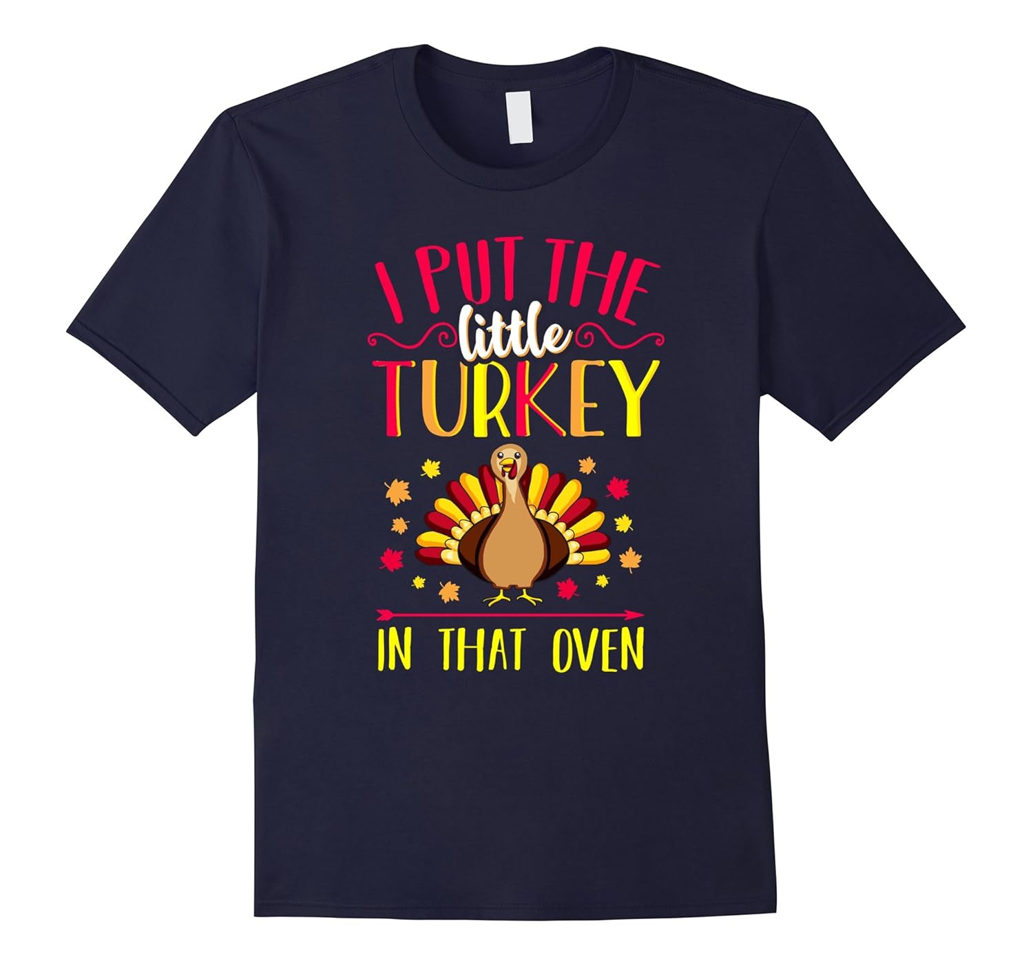 Mens I Put The Little Turkey In That Oven Thanksgiving T-Shirt-ANZ