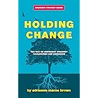 Holding Change: The Way of Emergent Strategy Facilitation and Mediation (Emergent Strategy Series Book 4)