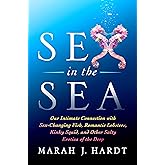 Sex in the Sea: Our Intimate Connection with Sex-Changing Fish, Romantic Lobsters, Kinky Squid, and Other Salty Erotica of th