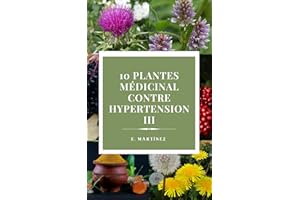 Plantes Médicinales pour l’Hypertension III: Remèdes à base de plantes, infusions et protocoles naturels avancés pour souteni