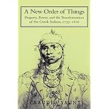 A New Order of Things: Property, Power, and the Transformation of the Creek Indians, 1733–1816 (Studies in North American Ind