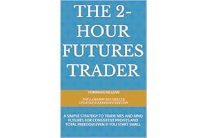 The 2-Hour Futures Trader: A SIMPLE STRATEGY TO TRADE MES AND MNQ FUTURES FOR CONSISTENT PROFITS AND TOTAL FREEDOM EVEN IF YO
