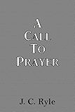 J. C. Ryle: A Call To Prayer (JC Ryle Books) (Volume 1): Books Reprint ...