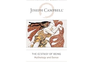 The Ecstasy of Being: Mythology and Dance (The Collected Works of Joseph Campbell)