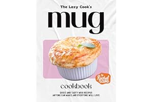 The Lazy Cook's Mug Cookbook: Quick and Tasty Mug Recipes Anyone Can Make and Everyone Will Love