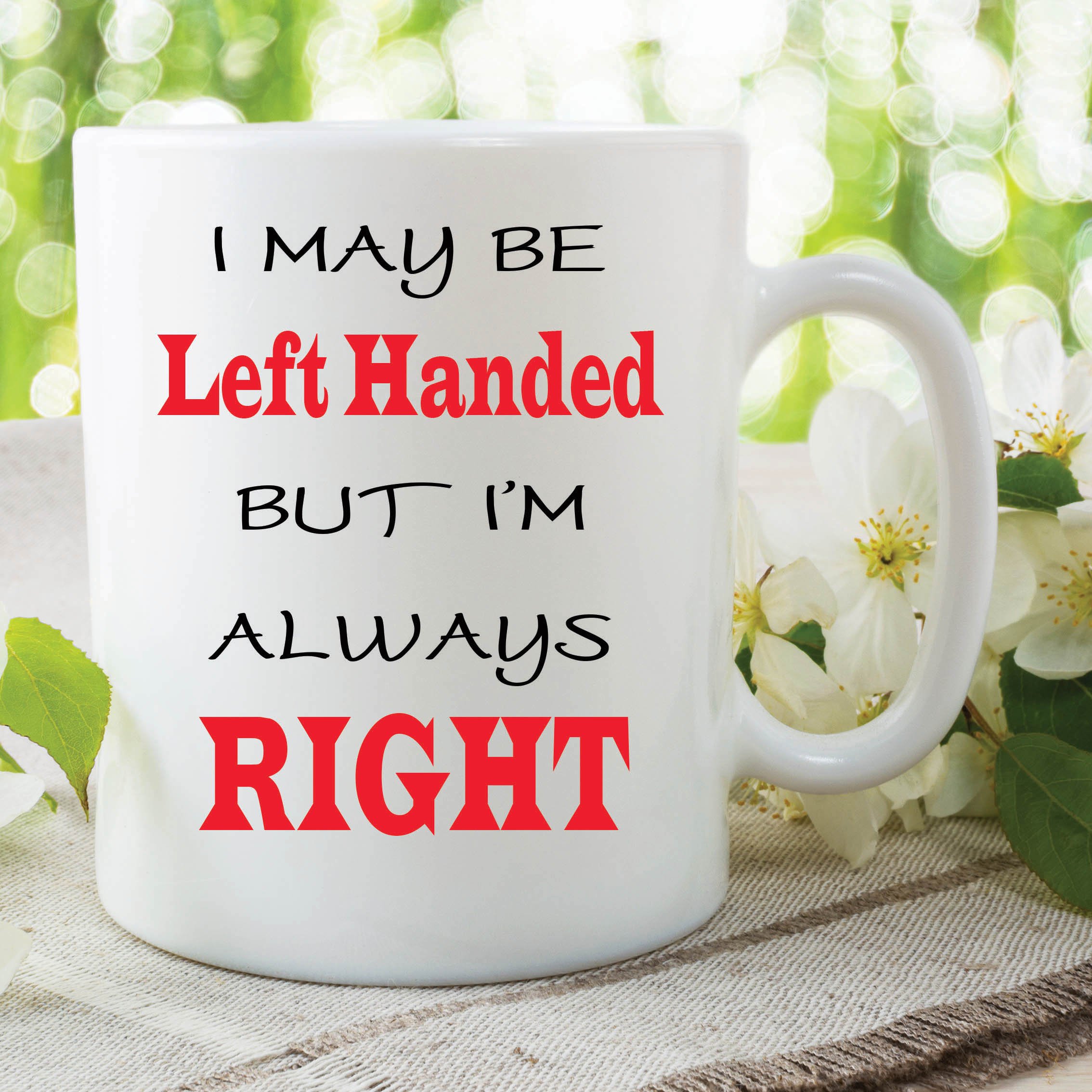 Funny Novelty Mug May Be Left Handed Always Right Work Joke Cup Gift WSDMUG462