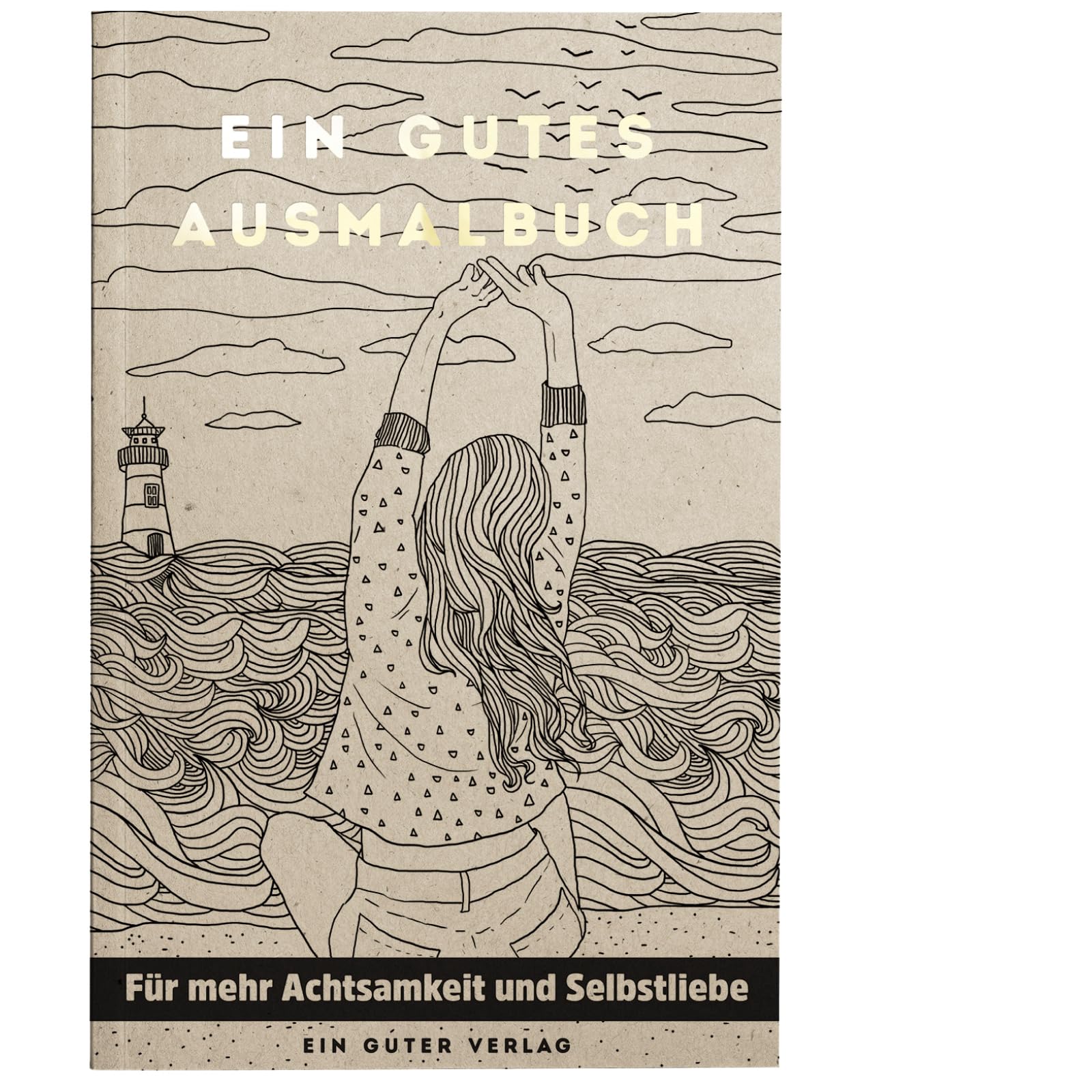 Ein Gutes Malbuch, The Colouring Book for Adults for More Mindfulness, Relaxation and Self-Love in Everyday Life