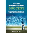 40 Rules for Internet Business Success: Escape the 9 to 5, Do Work You Love, Build a Profitable Online Business and Make Mone