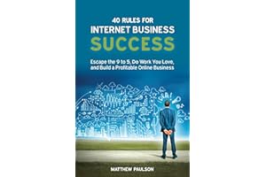 40 Rules for Internet Business Success: Escape the 9 to 5, Do Work You Love, Build a Profitable Online Business and Make Mone