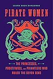 Pirate Women: The Princesses, Prostitutes, and Privateers Who Ruled the Seven Seas