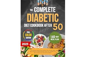 The Complete Diabetic Diet Cookbook After 50: 140-Day Meal Plan and 2000 Days of Healthy Recipes for Type 2 Diabetes