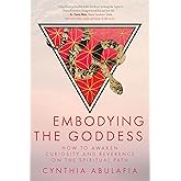 Embodying the Goddess: How to Awaken Curiosity and Reverence on the Spiritual Path
