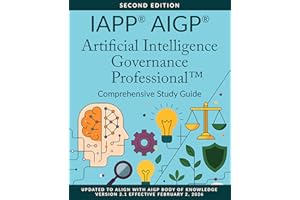 IAPP® AIGP® Artificial Intelligence Governance Professional™ Comprehensive Study Guide, Second Edition