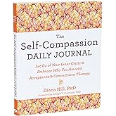 The Self-Compassion Daily Journal: Let Go of Your Inner Critic and Embrace Who You Are with Acceptance and Commitment Therapy (The New Harbinger Journals for Change Series)