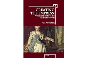 Creating the Empress: Politics and Poetry in the Age of Catherine II (Ars Rossica)
